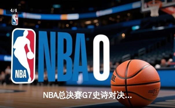 NBA总决赛G7史诗对决：凯尔特人逆转勇士夺冠，塔图姆荣膺FMVP - 4