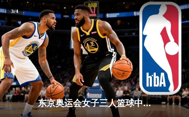 东京奥运会女子三人篮球中国力克日本晋级四强 张芷婷独砍10分 - 3