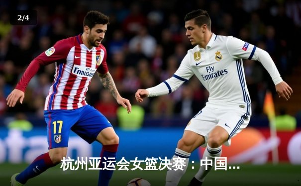 杭州亚运会女篮决赛：中国队74-72力克日本队 成功卫冕亚运冠军 - 2