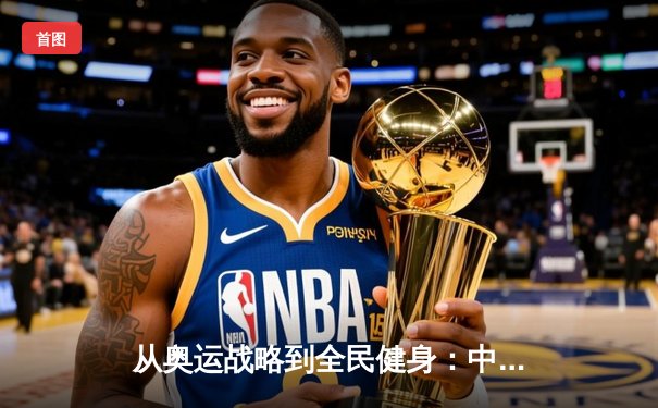 从奥运战略到全民健身：中国体育产业的结构性变革与未来展望